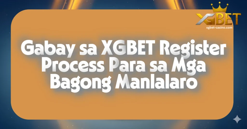 Gabay sa XGBET Register Process Para sa Mga Bagong Manlalaro