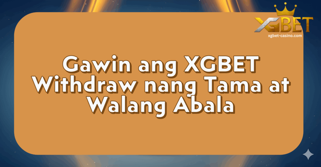 Gawin ang XGBET Withdraw nang Tama at Walang Abala