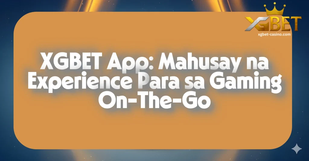 XGBET App: Mahusay na Experience Para sa Gaming On-The-Go