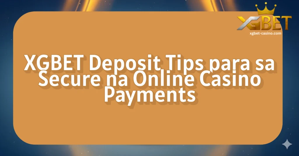 XGBET Deposit Tips para sa Secure na Online Casino Payments