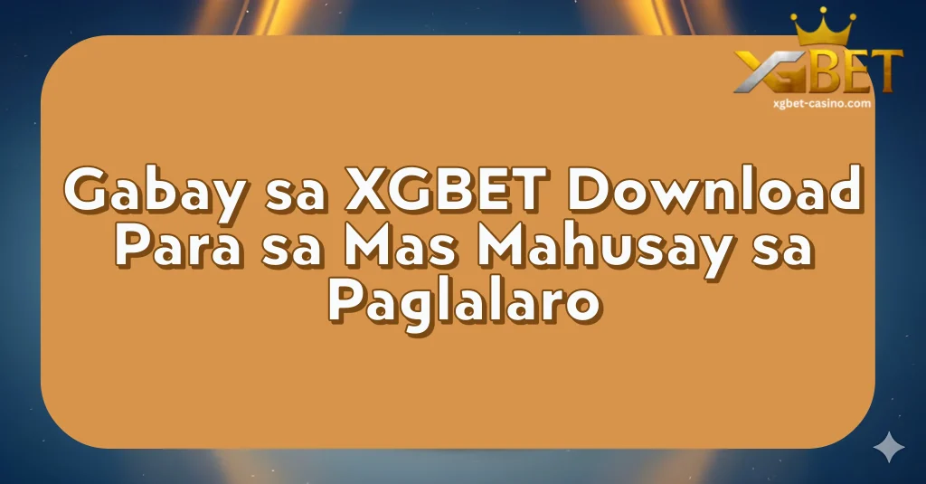 Gabay sa XGBET Download Para sa Mas Mahusay sa Paglalaro