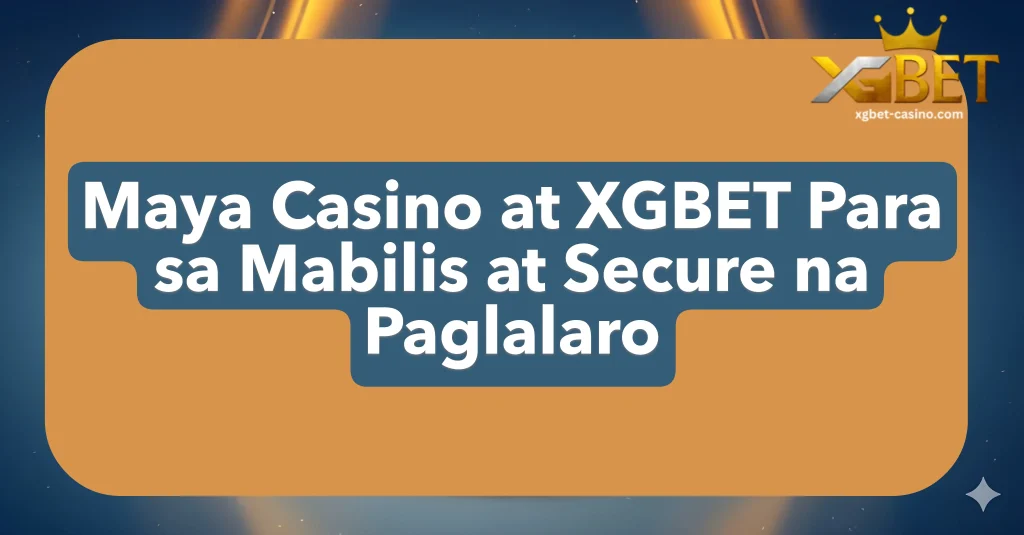 Maya Casino at XGBET Para sa Mabilis at Secure na Paglalaro
