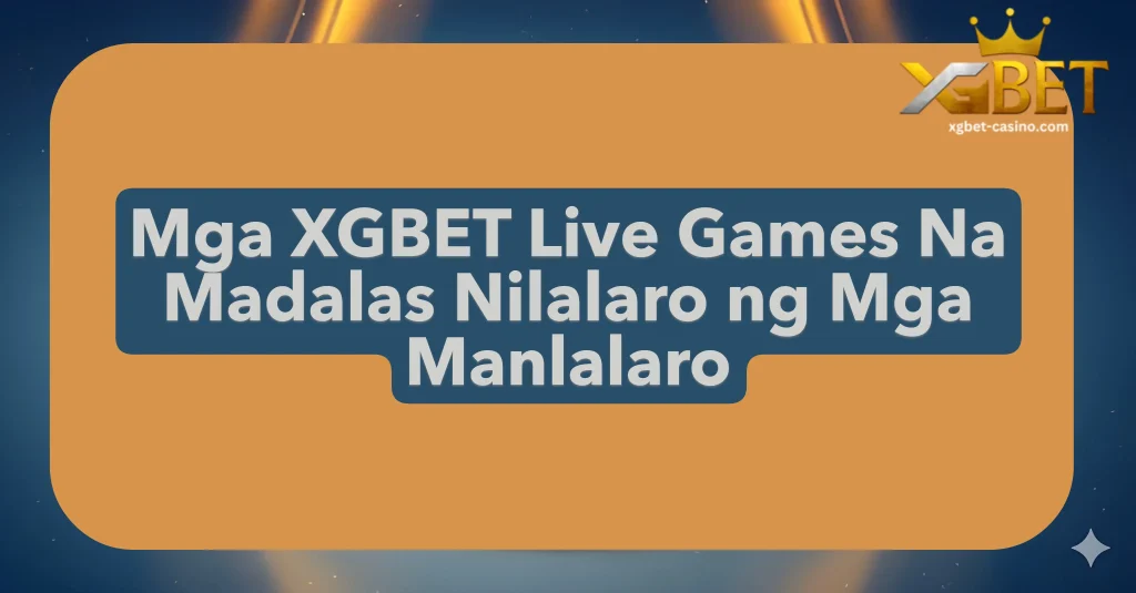 Mga XGBET Live Games Na Madalas Nilalaro ng Mga Manlalaro