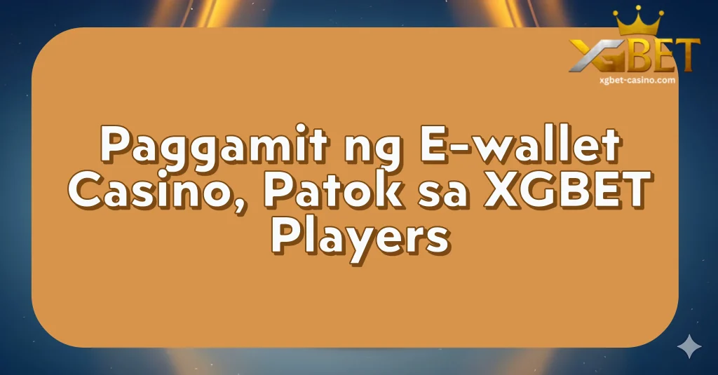 Paggamit ng E-wallet Casino, Patok sa XGBET Players