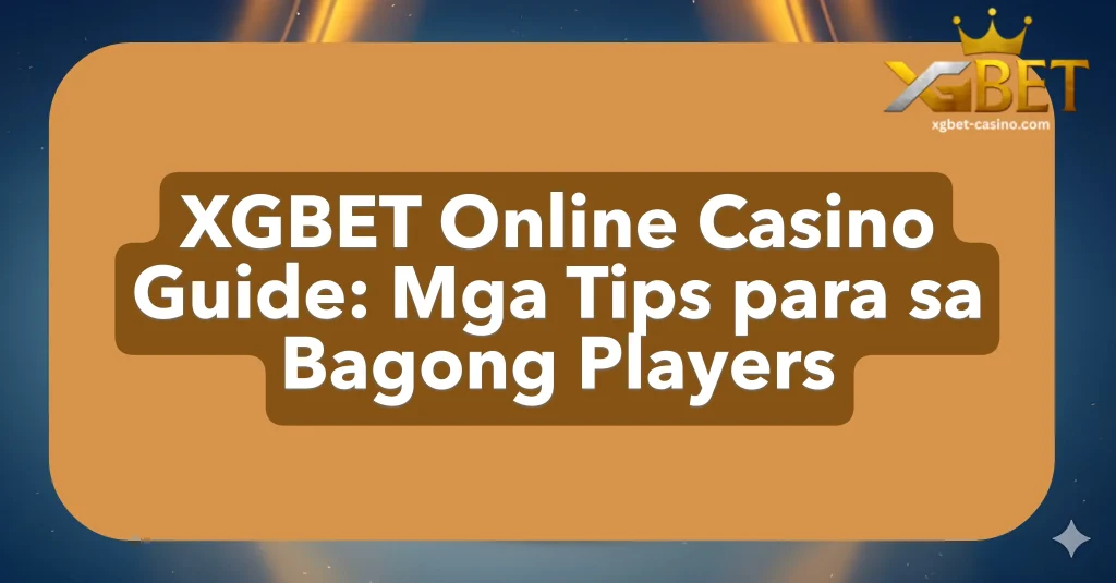 XGBET Online Casino Guide: Mga Tips para sa Bagong Players