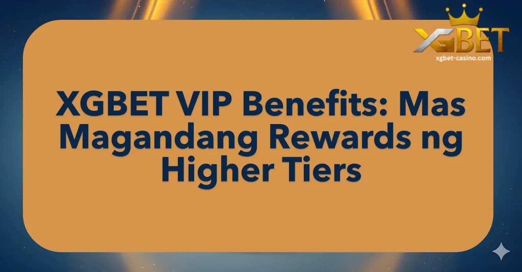 XGBET VIP Benefits: Mas Magandang Rewards ng Higher Tiers