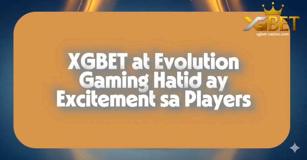 XGBET at Evolution Gaming Hatid ay Excitement sa Players