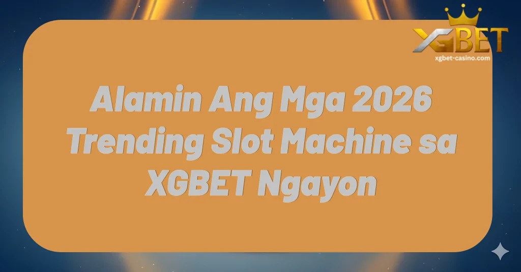 Alamin Ang Mga 2026 Trending Slot Machine sa XGBET Ngayon