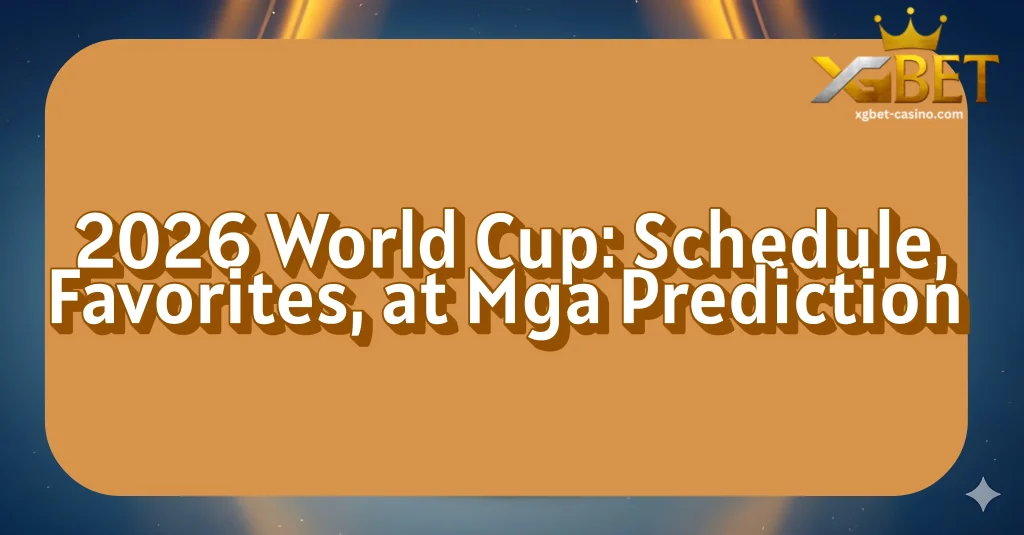 2026 World Cup: Schedule, Favorites, at Mga Prediction