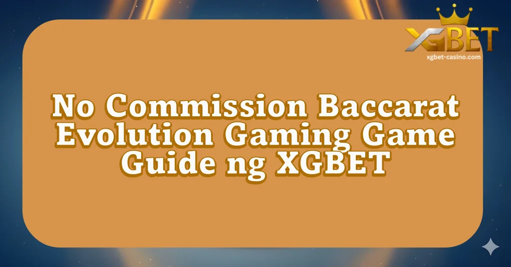 No Commission Baccarat Evolution Gaming Game Guide ng XGBET