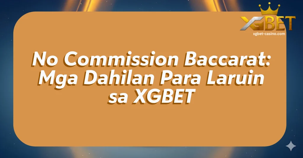 No Commission Baccarat: Mga Dahilan Para Laruin sa XGBET
